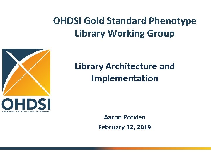 OHDSI Gold Standard Phenotype Library Working Group Library Architecture and Implementation Aaron Potvien February