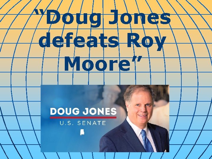 “Doug Jones defeats Roy Moore” 