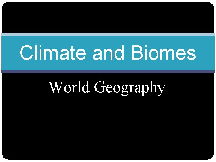 Climate and Biomes World Geography 