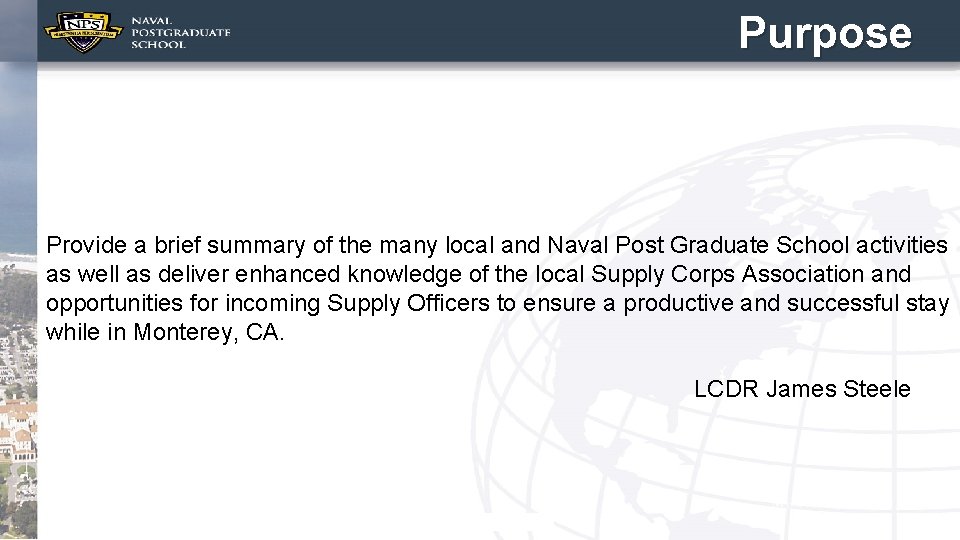Purpose Provide a brief summary of the many local and Naval Post Graduate School