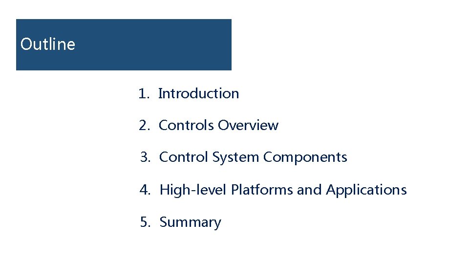 Outline 1. Introduction 2. Controls Overview 3. Control System Components 4. High-level Platforms and