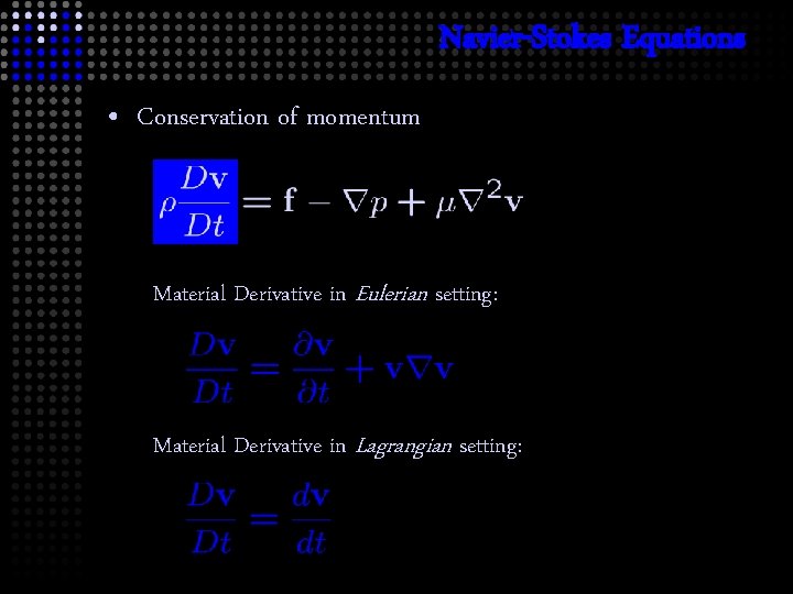 Navier-Stokes Equations • Conservation of momentum Material Derivative in Eulerian setting: Material Derivative in