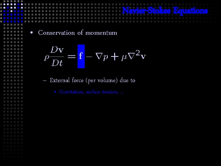 Navier-Stokes Equations • Conservation of momentum – External force (per volume) due to •
