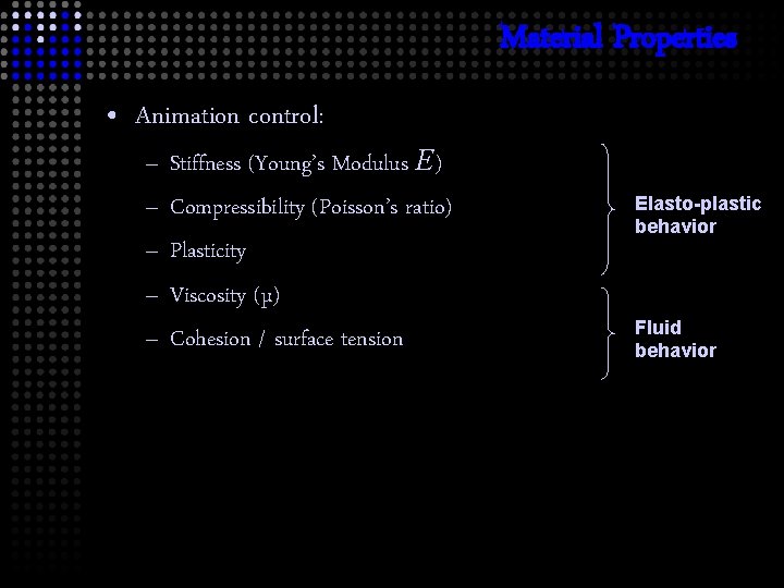 Material Properties • Animation control: – – – Stiffness (Young’s Modulus E) Compressibility (Poisson’s