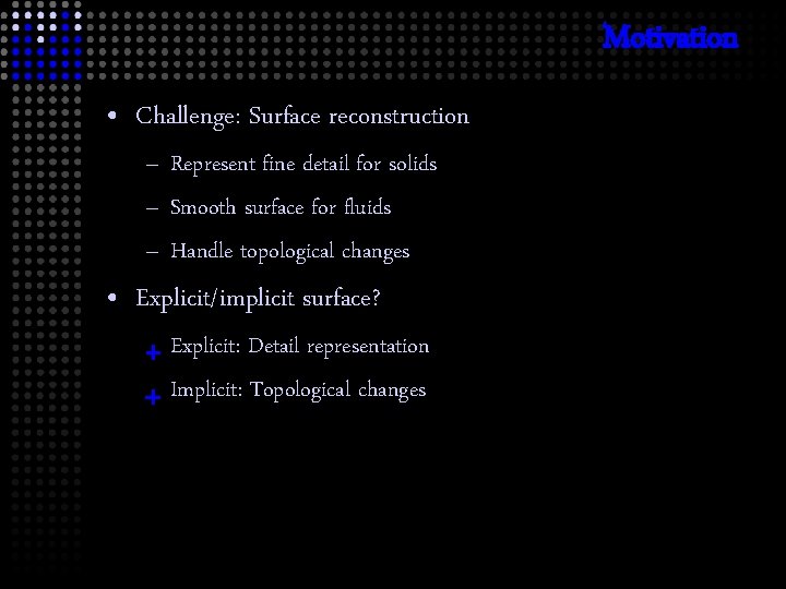 Motivation • Challenge: Surface reconstruction – Represent fine detail for solids – Smooth surface