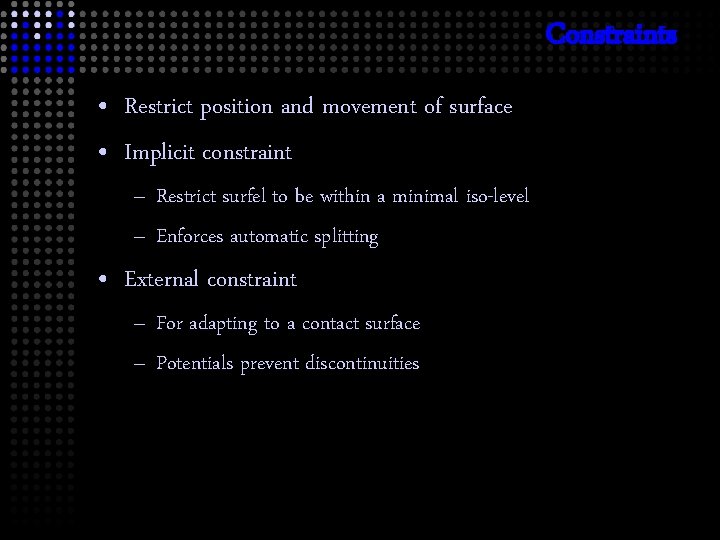 Constraints • Restrict position and movement of surface • Implicit constraint – Restrict surfel
