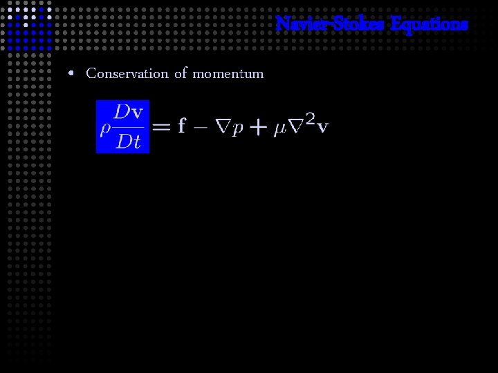Navier-Stokes Equations • Conservation of momentum 
