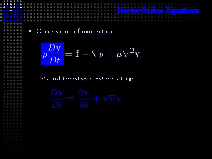 Navier-Stokes Equations • Conservation of momentum Material Derivative in Eulerian setting: 