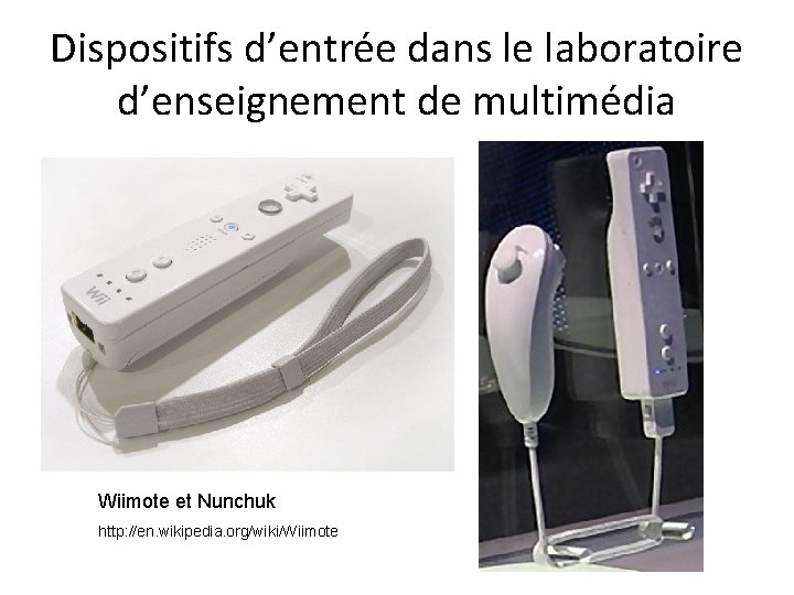 Dispositifs d’entrée dans le laboratoire d’enseignement de multimédia Wiimote et Nunchuk http: //en. wikipedia.
