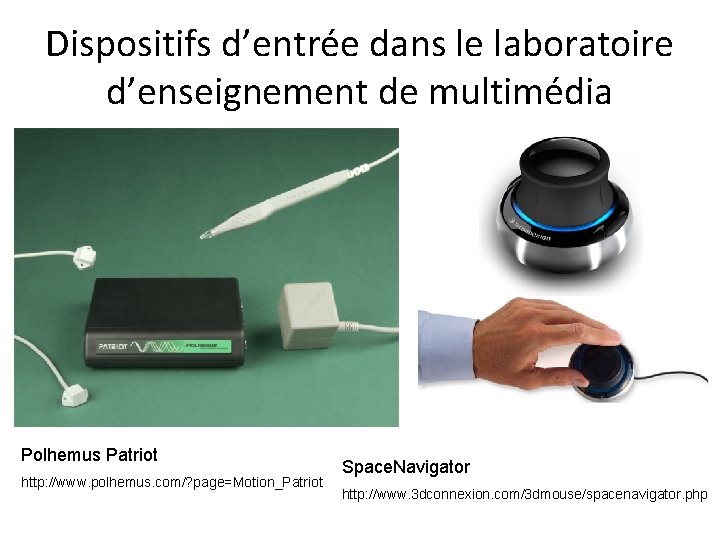 Dispositifs d’entrée dans le laboratoire d’enseignement de multimédia Polhemus Patriot http: //www. polhemus. com/?