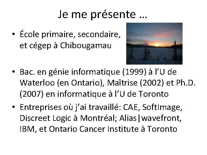 Je me présente … • École primaire, secondaire, et cégep à Chibougamau • Bac.