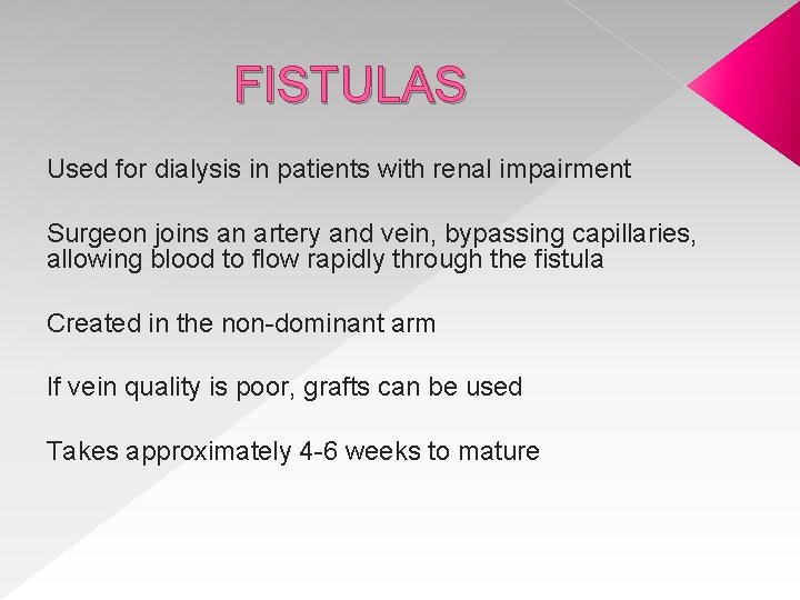 FISTULAS Used for dialysis in patients with renal impairment Surgeon joins an artery and