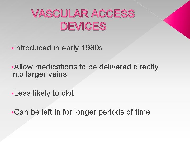 VASCULAR ACCESS DEVICES §Introduced in early 1980 s §Allow medications to be delivered directly