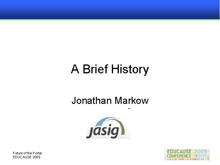 A Brief History Jonathan Markow Future of the Portal EDUCAUSE 2009 