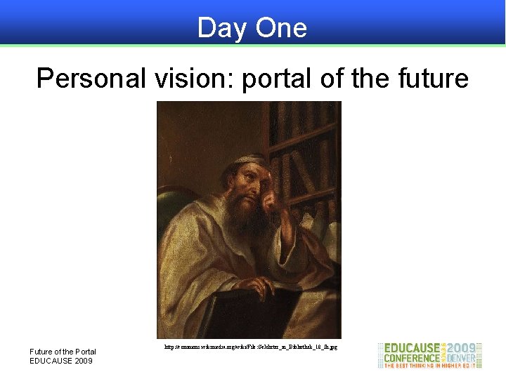 Day One Personal vision: portal of the future Future of the Portal EDUCAUSE 2009