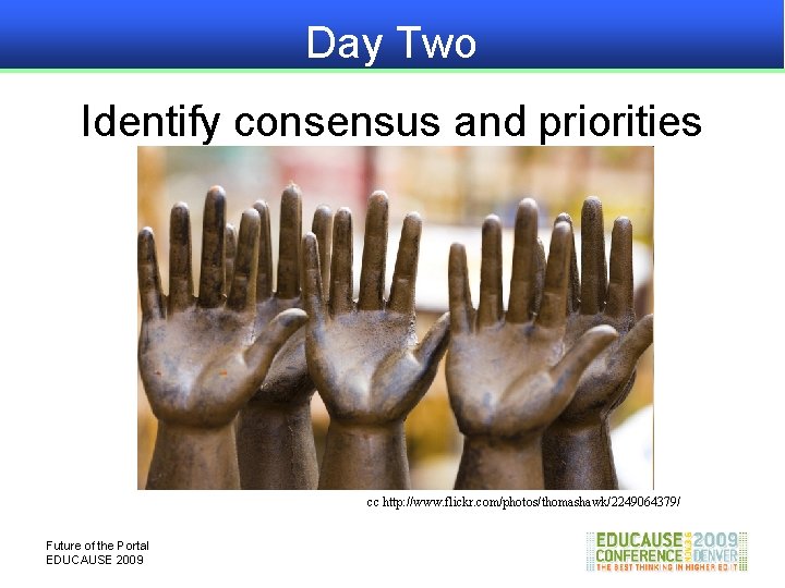 Day Two Identify consensus and priorities cc http: //www. flickr. com/photos/thomashawk/2249064379/ Future of the