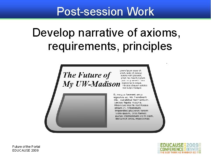 Post-session Work Develop narrative of axioms, requirements, principles Future of the Portal EDUCAUSE 2009