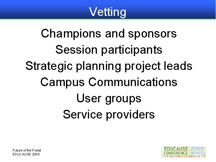 Vetting Champions and sponsors Session participants Strategic planning project leads Campus Communications User groups