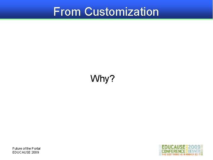 From Customization Why? Future of the Portal EDUCAUSE 2009 
