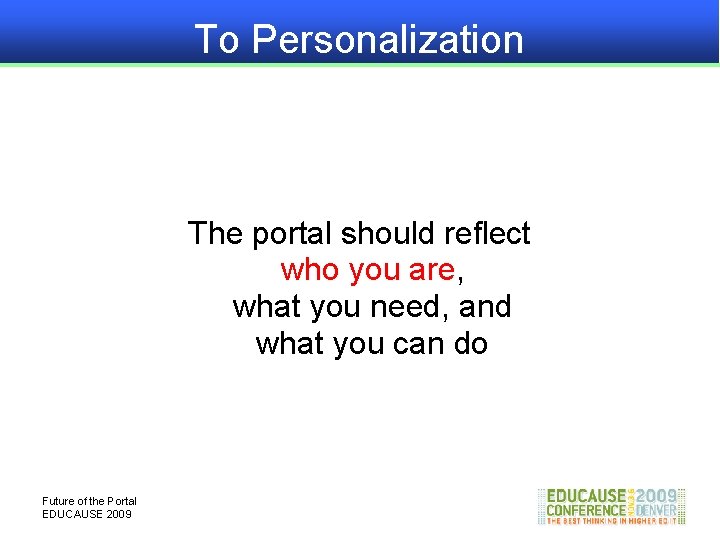 To Personalization The portal should reflect who you are, what you need, and what