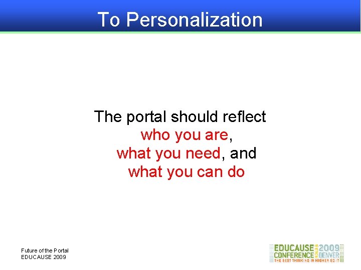 To Personalization The portal should reflect who you are, what you need, and what