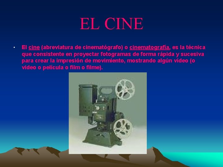 EL CINE • El cine (abreviatura de cinematógrafo) o cinematografía, es la técnica que