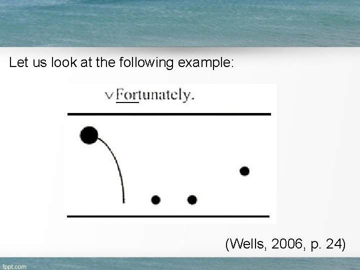 Let us look at the following example: (Wells, 2006, p. 24) 