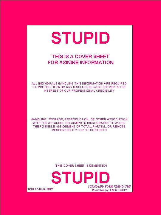 STUPID THIS IS A COVER SHEET FOR ASININE INFORMATION ALL INDIVIDUALS HANDLING THIS INFORMATION STUPID THIS IS A COVER SHEET FOR ASININE INFORMATION ALL INDIVIDUALS HANDLING THIS INFORMATION