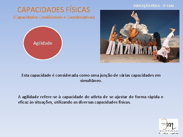 CAPACIDADES FÍSICAS EDUCAÇÃO FÍSICA - 2º Ciclo (Capacidades Condicionais e Coordenativas) Agilidade Esta capacidade