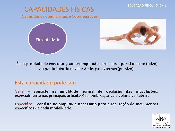 CAPACIDADES FÍSICAS EDUCAÇÃO FÍSICA - 2º Ciclo (Capacidades Condicionais e Coordenativas) Flexibilidade É a