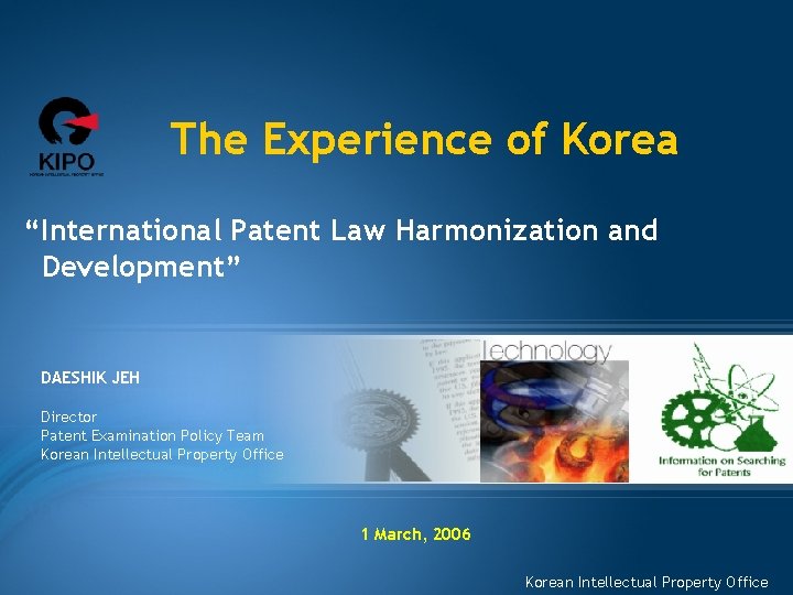 The Experience of Korea “International Patent Law Harmonization and Development” DAESHIK JEH Director Patent