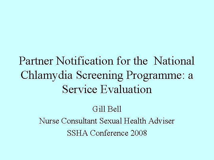 Partner Notification for the National Chlamydia Screening Programme: a Service Evaluation Gill Bell Nurse