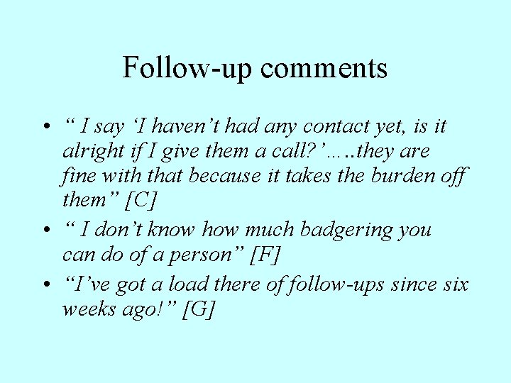 Follow-up comments • “ I say ‘I haven’t had any contact yet, is it