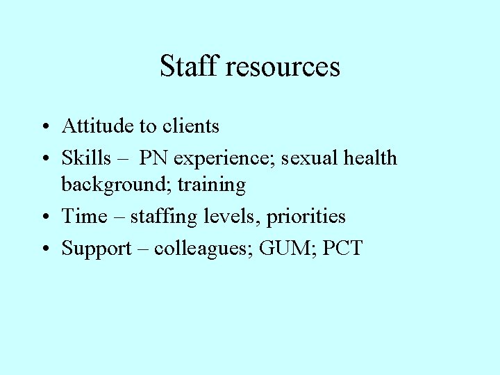 Staff resources • Attitude to clients • Skills – PN experience; sexual health background;