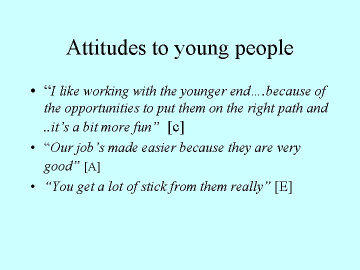 Attitudes to young people • “I like working with the younger end…. because of