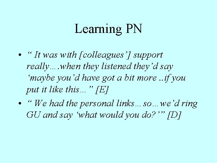 Learning PN • “ It was with [colleagues’] support really…. when they listened they’d