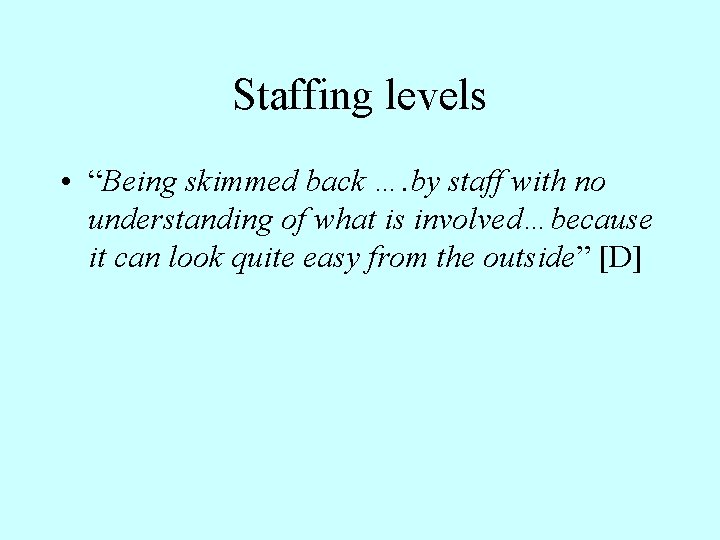 Staffing levels • “Being skimmed back …. by staff with no understanding of what