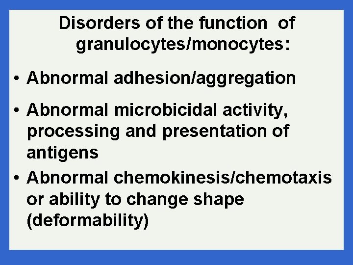 Disorders of the function of granulocytes/monocytes: • Abnormal adhesion/aggregation • Abnormal microbicidal activity, processing