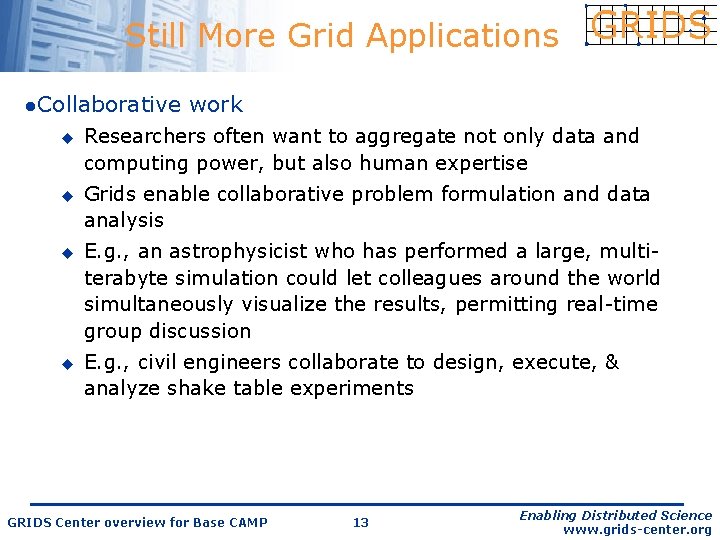 Still More Grid Applications l. Collaborative u u work Researchers often want to aggregate