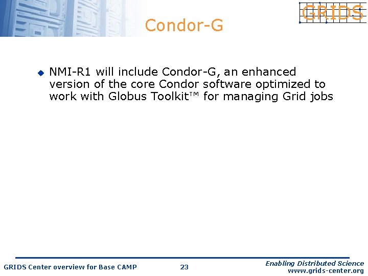 Condor-G u NMI-R 1 will include Condor-G, an enhanced version of the core Condor