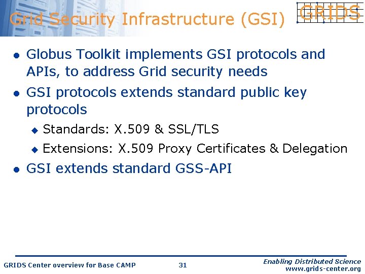 Grid Security Infrastructure (GSI) l Globus Toolkit implements GSI protocols and APIs, to address