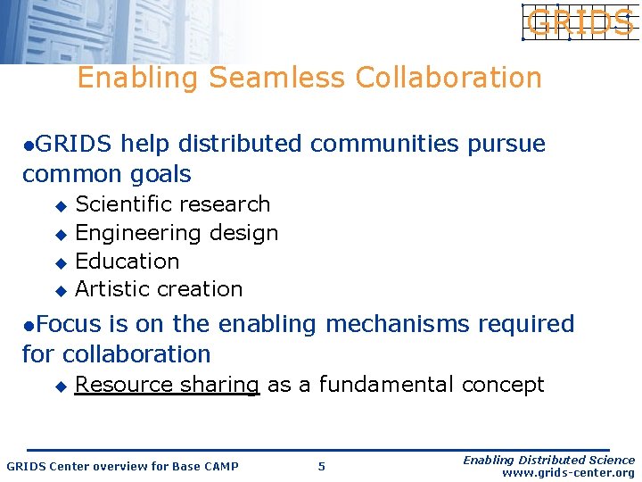 Enabling Seamless Collaboration l. GRIDS help distributed communities pursue common goals Scientific research u