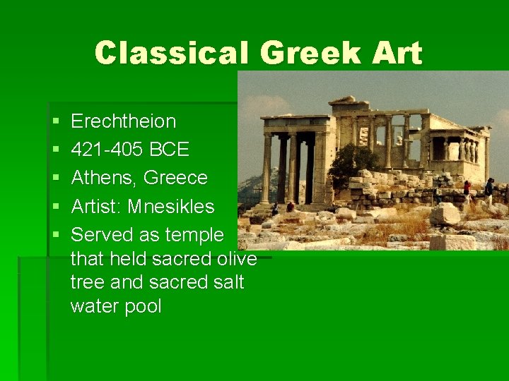 Classical Greek Art § § § Erechtheion 421 -405 BCE Athens, Greece Artist: Mnesikles