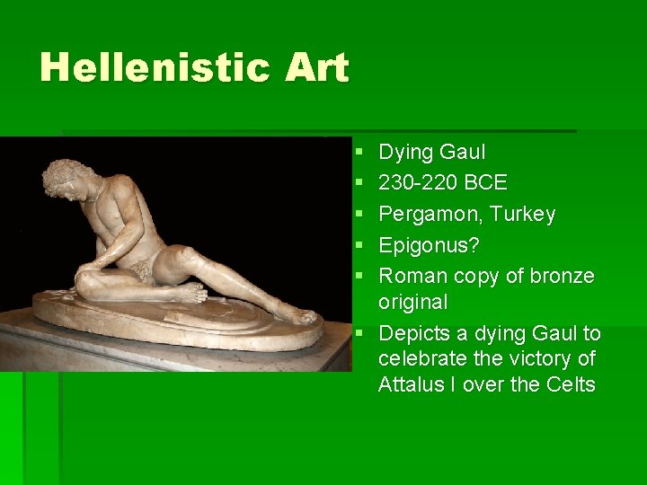 Hellenistic Art § § § Dying Gaul 230 -220 BCE Pergamon, Turkey Epigonus? Roman