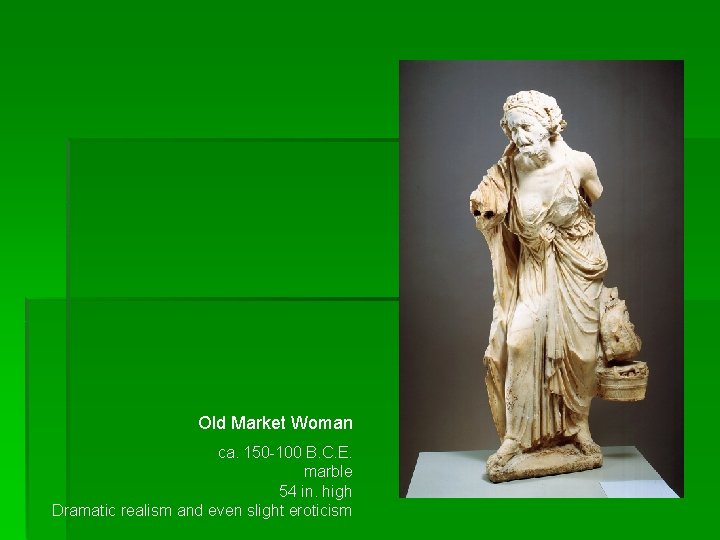 Old Market Woman ca. 150 -100 B. C. E. marble 54 in. high Dramatic