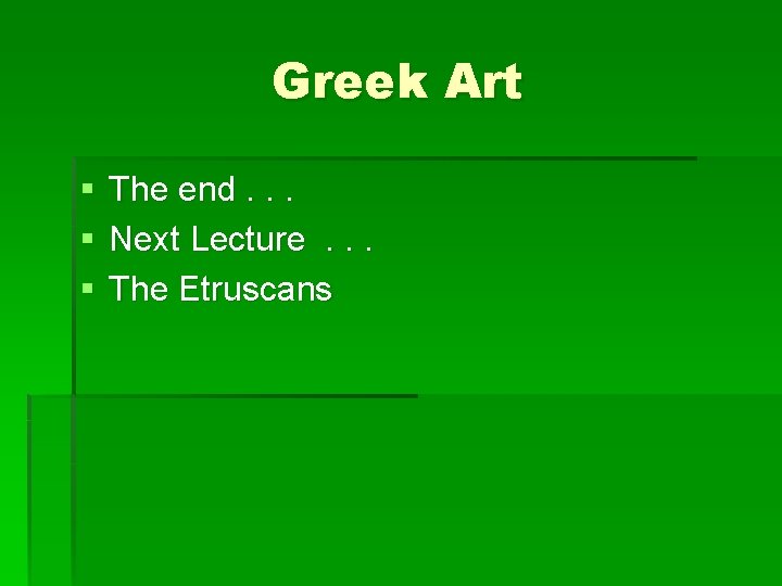 Greek Art § § § The end. . . Next Lecture. . . The