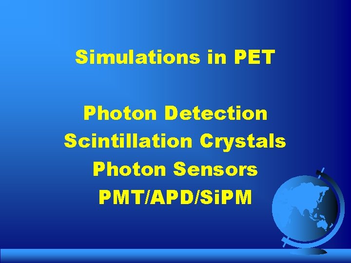 Simulations in PET Photon Detection Scintillation Crystals Photon Sensors PMT/APD/Si. PM 