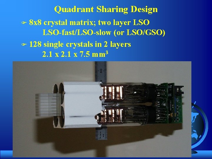 Quadrant Sharing Design 8 x 8 crystal matrix; two layer LSO-fast/LSO-slow (or LSO/GSO) F