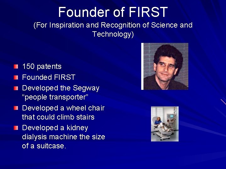 Founder of FIRST (For Inspiration and Recognition of Science and Technology) 150 patents Founded