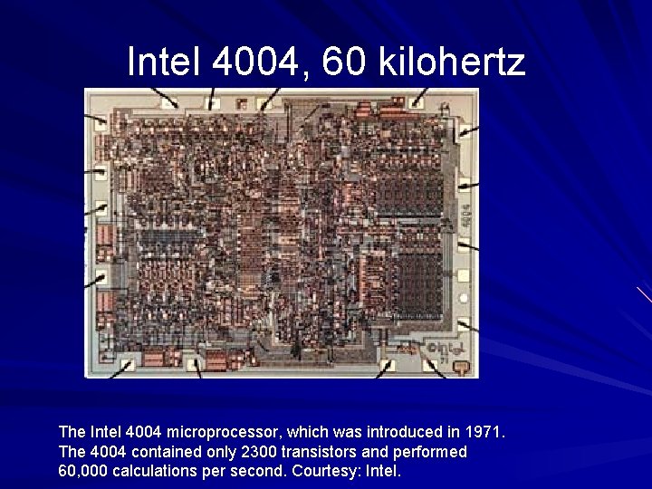 Intel 4004, 60 kilohertz The Intel 4004 microprocessor, which was introduced in 1971. The